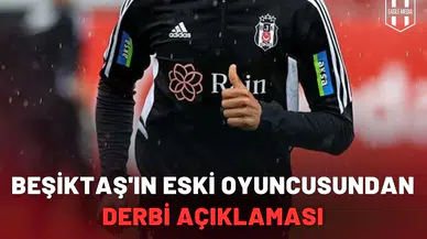 Beşiktaş'ın eski oyuncusundan derbi açıklaması