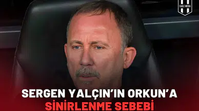 Sergen Yalçın’ın Orkun’a sinirlenme sebebi ortayaçıktı