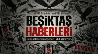 Beşiktaş Haberleri Gazete Manşetleri | 26 Kasım 2025