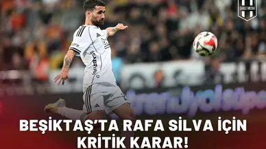 Beşiktaş’ta Rafa Silva için kritik karar!