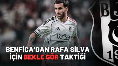 Benfica'dan Rafa Silva için bekle gör taktiği