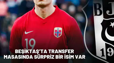 Beşiktaş’ta transfer masasında sürpriz bir isim var