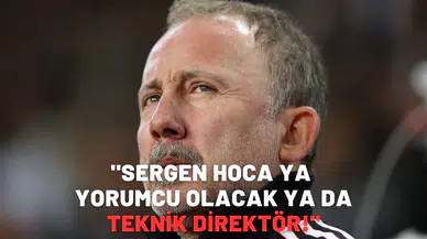 "Sergen Hoca ya yorumcu olacak ya da teknik direktör!"