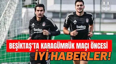 Beşiktaş'ta Karagümrük maçı öncesi iyi haberler!