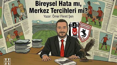 Bireysel Hata mı, Merkez Tercihleri mi?