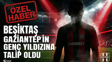 Eagle Media özel | Beşiktaş Gaziantep’in genç yıldızına talip oldu
