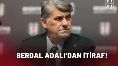 Serdal Adalı’dan itiraf!