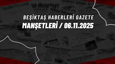 Beşiktaş Haberleri Gazete Manşetleri | 6 Kasım 2025