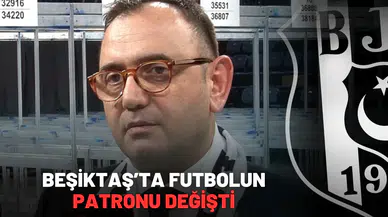 Beşiktaş’ta futbolun patronu değişti