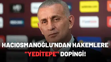 Hacıosmanoğlu'ndan hakemlere "Yeditepe" dopingi!