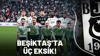 Beşiktaş’ta üç eksik!