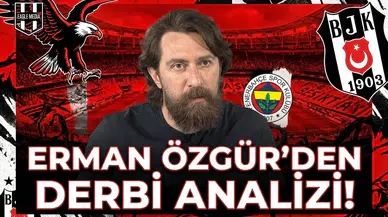 Erman Özgür'den derbi analizi!