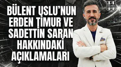 Bülent Uslu’nun Erden Timur ve Sadettin Saran hakkındaki açıklamaları!