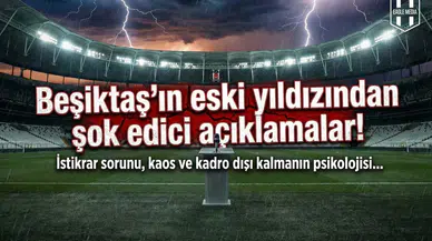 Beşiktaş’ın eski yıldızından şok edici açıklamalar!