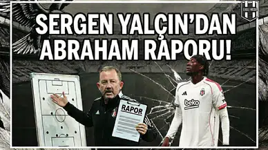 Sergen Yalçın’dan Abraham raporu!