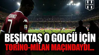 İtalya Seferinin Perde Arkası Aralandı! Beşiktaş O Golcü İçin Torino-Milan Maçındaydı...