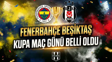 Fenerbahçe Beşiktaş kupa maç günü belli oldu