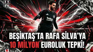 Beşiktaş’ta Rafa Silva’ya 10 milyon euroluk tepki!