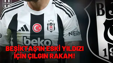 Beşiktaş'ın eski yıldızı için çılgın rakam!