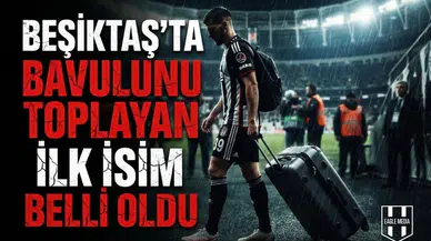 Beşiktaş'ta bavulunu toplayan ilk isim belli oldu