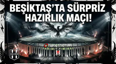 Beşiktaş'ta sürpriz hazırlık maçı!
