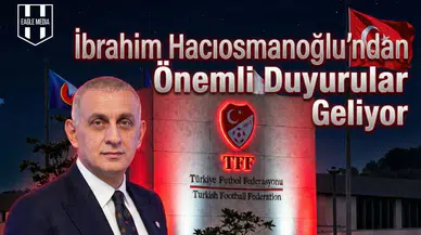 İbrahim Hacıosmanoğlu’ndan önemli duyurular geliyor