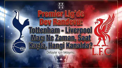 Premier Lig'de dev randevu: Tottenham - Liverpool maçı ne zaman, saat kaçta, hangi kanalda?