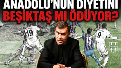 Anadolu'nun diyetini Beşiktaş mı ödüyor?
