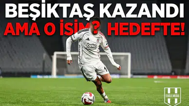 Beşiktaş kazandı ama o isim hedefte!