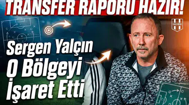 Transfer raporu hazır: Sergen Yalçın o bölgeyi işaret etti
