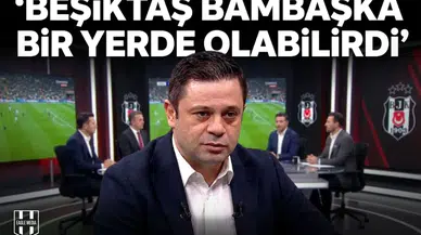 Beşiktaş bambaşka bir yerde olabilirdi