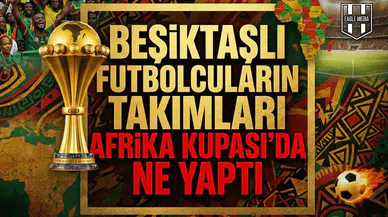 Beşiktaşlı futbolcuların takımları Afrika Kupası’da ne yaptı