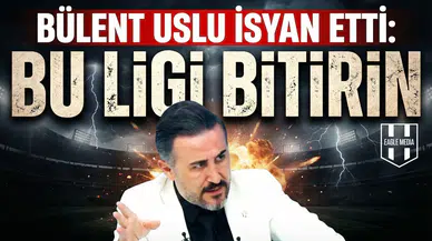 Bülent Uslu isyan etti: Bu ligi bitirin
