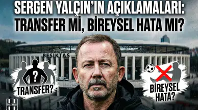Sergen Yalçın'ın açıklamaları: Transfer mi, bireysel hata mı?