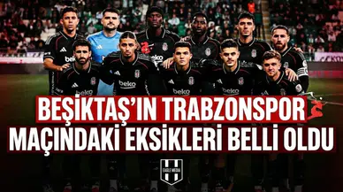 Beşiktaş’ın Trabzonspor maçındaki eksikleri belli oldu