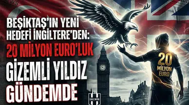 Beşiktaş'ın yeni hedefi İngiltere'den: 20 milyon euro'luk gizemli yıldız gündemde