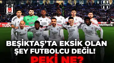 Beşiktaş'ta eksik olan şey futbolcu değil! Peki ne?