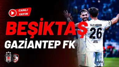 CANLI | Beşiktaş - Gaziantep FK