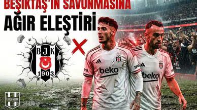 Beşiktaş'ın savunmasına ağır eleştiri
