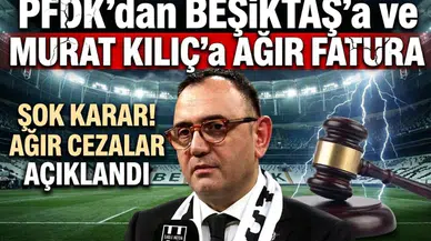 PFDK'dan Beşiktaş'a ve Murat Kılıç'a ağır fatura