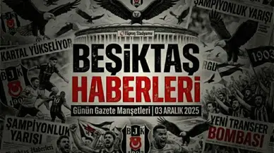 Beşiktaş Haberleri Gazete Manşetleri | 03 Aralık 2025