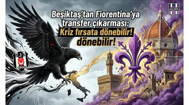 Beşiktaş'tan Fiorentina'ya transfer çıkarması: Kriz fırsata dönebilir!