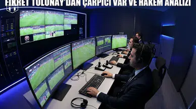 Fikret Tolunay’dan çarpıcı VAR ve hakem analizi