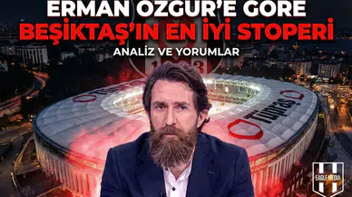 Erman Özgür’e göre Beşiktaş’ın en iyi stoperi