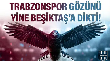 Trabzonspor gözünü yine Beşiktaş'a dikti!