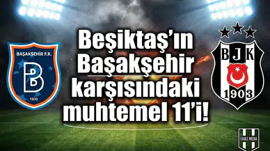 Beşiktaş'ın Başakşehir karşısındaki muhtemel 11'i!