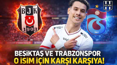 Beşiktaş ve Trabzonspor o isim için karşı karşıya!
