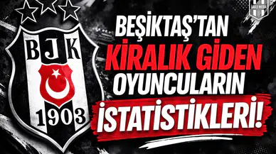 Beşiktaş’tan kiralık giden oyuncuların istatistikleri!