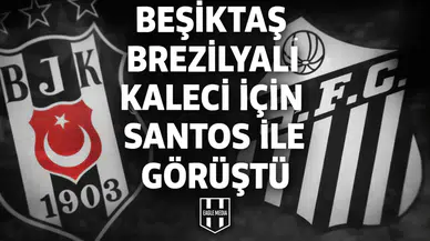 Beşiktaş Brezilyalı kaleci için Santos ile görüştü