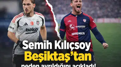 Semih Kılıçsoy Beşiktaş'tan neden ayrıldığını açıkladı!